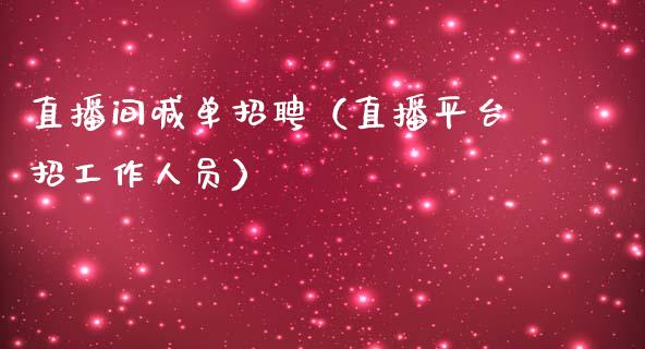 直播间喊单招聘（直播平台招工作人员）_https://www.yunyouns.com_股指期货_第1张