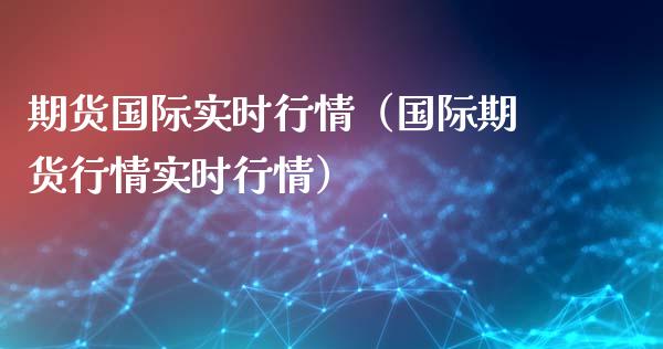 期货国际实时行情（国际期货行情实时行情）_https://www.yunyouns.com_恒生指数_第1张