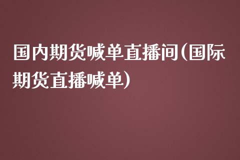 国内期货喊单直播间(国际期货直播喊单)_https://www.yunyouns.com_恒生指数_第1张