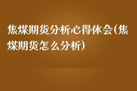 焦煤期货分析心得体会(焦煤期货怎么分析)_https://www.yunyouns.com_期货直播_第1张