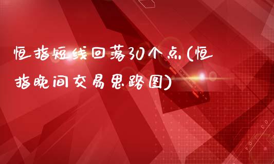 恒指短线回落30个点(恒指晚间交易思路图)_https://www.yunyouns.com_恒生指数_第1张