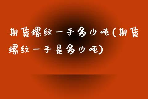 期货螺纹一手多少吨(期货螺纹一手是多少吨)_https://www.yunyouns.com_期货行情_第1张