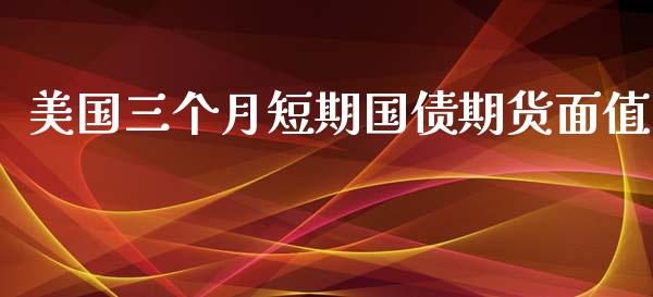 美国三个月短期国债期货面值_https://www.yunyouns.com_恒生指数_第1张