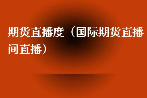 期货直播度（国际期货直播间直播）_https://www.yunyouns.com_恒生指数_第1张