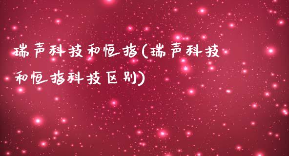 瑞声科技和恒指(瑞声科技和恒指科技区别)_https://www.yunyouns.com_期货行情_第1张