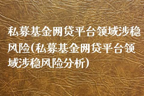 私募基金网贷平台领域涉稳风险(私募基金网贷平台领域涉稳风险分析)_https://www.yunyouns.com_股指期货_第1张