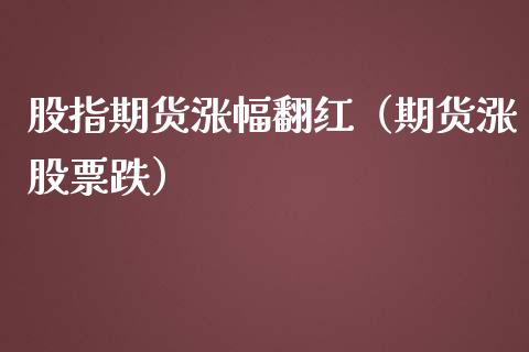 股指期货涨幅翻红（期货涨股票跌）_https://www.yunyouns.com_期货行情_第1张