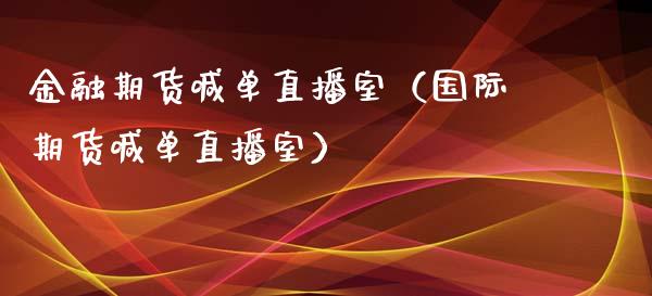 金融期货喊单直播室（国际期货喊单直播室）_https://www.yunyouns.com_期货行情_第1张