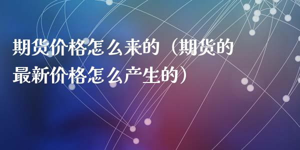 期货价格怎么来的（期货的最新价格怎么产生的）_https://www.yunyouns.com_恒生指数_第1张