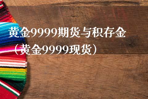 黄金9999期货与积存金（黄金9999现货）_https://www.yunyouns.com_期货行情_第1张