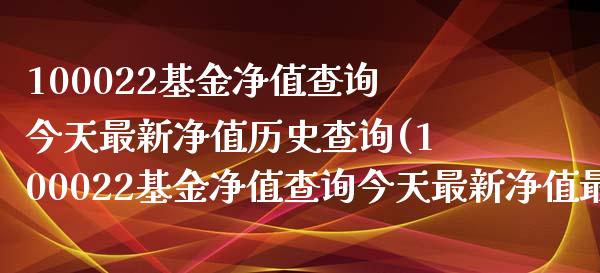 100022基金净值查询今天最新净值历史查询(100022基金净值查询今天最新净值最新股价)_https://www.yunyouns.com_期货行情_第1张