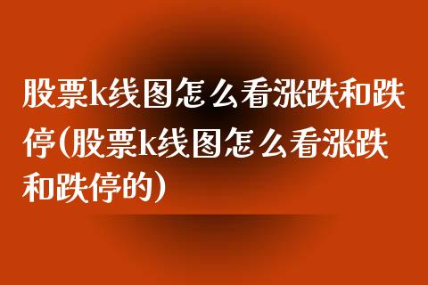 股票k线图怎么看涨跌和跌停(股票k线图怎么看涨跌和跌停的)_https://www.yunyouns.com_股指期货_第1张