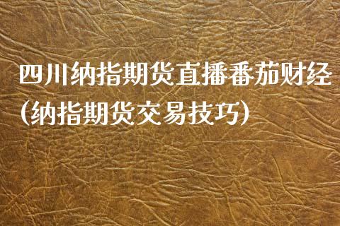 四川纳指期货直播番茄财经(纳指期货交易技巧)_https://www.yunyouns.com_恒生指数_第1张