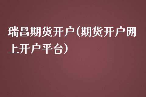 瑞昌期货开户(期货开户网上开户平台)_https://www.yunyouns.com_股指期货_第1张