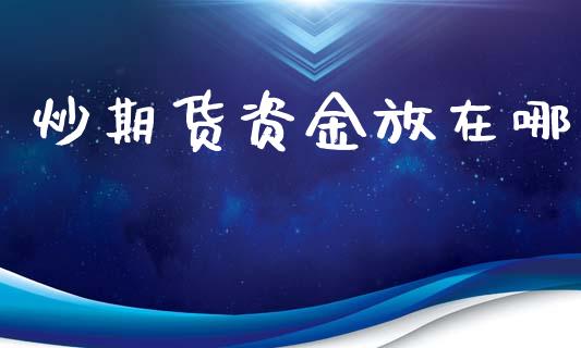 炒期货资金放在哪_https://www.yunyouns.com_期货行情_第1张