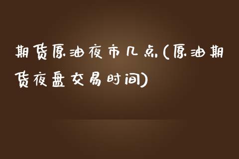 期货原油夜市几点(原油期货夜盘交易时间)_https://www.yunyouns.com_恒生指数_第1张