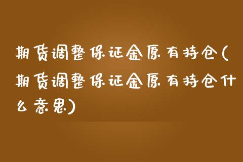 期货调整保证金原有持仓(期货调整保证金原有持仓什么意思)_https://www.yunyouns.com_期货行情_第1张