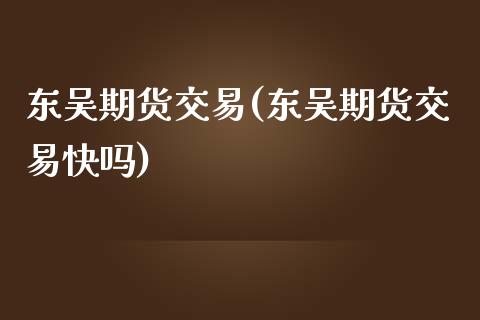 东吴期货交易(东吴期货交易)_https://www.yunyouns.com_恒生指数_第1张