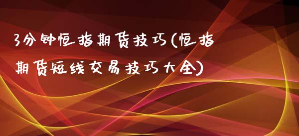 3分钟恒指期货技巧(恒指期货短线交易技巧大全)_https://www.yunyouns.com_股指期货_第1张