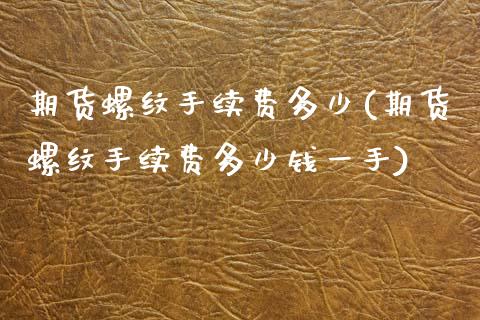 期货螺纹手续费多少(期货螺纹手续费多少钱一手)_https://www.yunyouns.com_股指期货_第1张