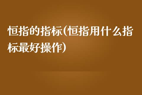 恒指的指标(恒指用什么指标最好操作)_https://www.yunyouns.com_股指期货_第1张