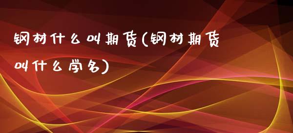 钢材什么叫期货(钢材期货叫什么学名)_https://www.yunyouns.com_恒生指数_第1张