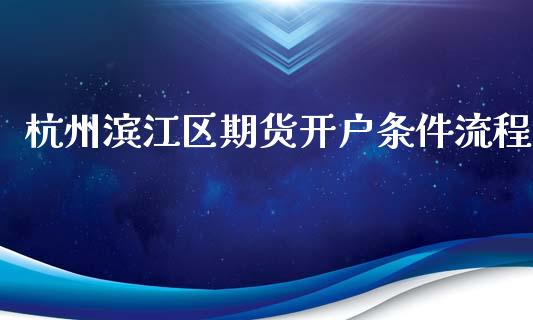 杭州滨江区期货开户条件流程_https://www.yunyouns.com_期货直播_第1张