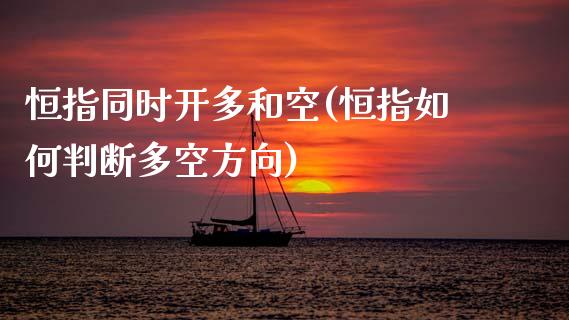 恒指同时开多和空(恒指如何判断多空方向)_https://www.yunyouns.com_期货直播_第1张