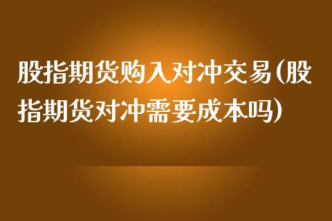 股指期货购入对冲交易(股指期货对冲需要成本吗)_https://www.yunyouns.com_恒生指数_第1张