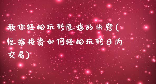 教你轻松玩转恒指的诀窍(恒指投资如何轻松玩转日内交易)_https://www.yunyouns.com_期货行情_第1张