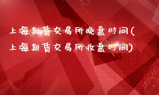 上海期货交易所晚盘时间(上海期货交易所收盘时间)_https://www.yunyouns.com_期货直播_第1张