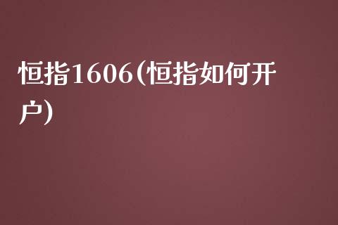 恒指1606(恒指如何开户)_https://www.yunyouns.com_恒生指数_第1张