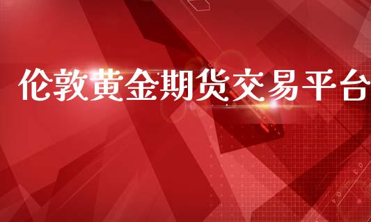 伦敦黄金期货交易平台_https://www.yunyouns.com_期货行情_第1张