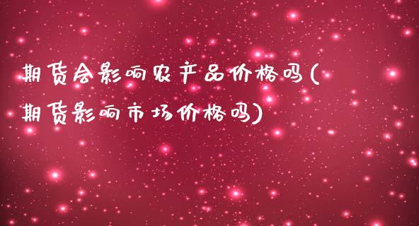 期货会影响农产品价格吗(期货影响市场价格吗)_https://www.yunyouns.com_股指期货_第1张