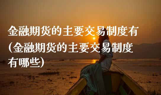 金融期货的主要交易制度有(金融期货的主要交易制度有哪些)_https://www.yunyouns.com_恒生指数_第1张