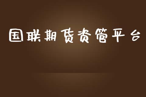 国联期货资管平台_https://www.yunyouns.com_期货行情_第1张