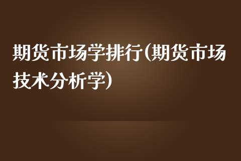 期货市场学排行(期货市场技术分析学)_https://www.yunyouns.com_期货行情_第1张