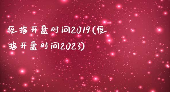 恒指开盘时间2019(恒指开盘时间2023)_https://www.yunyouns.com_期货直播_第1张