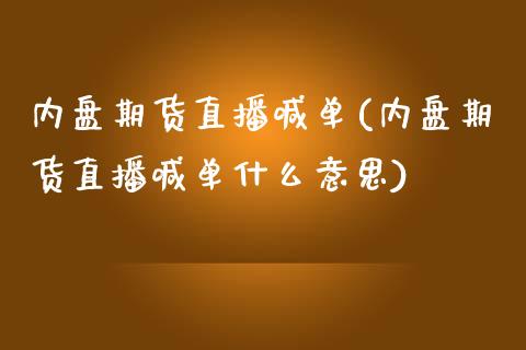 内盘期货直播喊单(内盘期货直播喊单什么意思)_https://www.yunyouns.com_期货行情_第1张