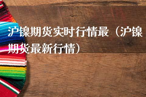 沪镍期货实时行情最（沪镍期货最新行情）_https://www.yunyouns.com_股指期货_第1张