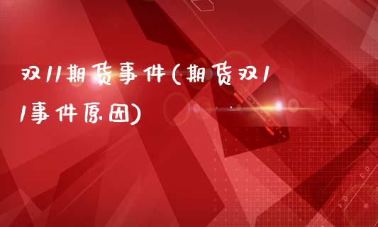 双11期货事件(期货双11事件原因)_https://www.yunyouns.com_期货直播_第1张