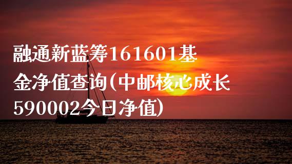 融通新蓝筹161601基金净值查询(中邮核心成长590002今日净值)_https://www.yunyouns.com_期货直播_第1张