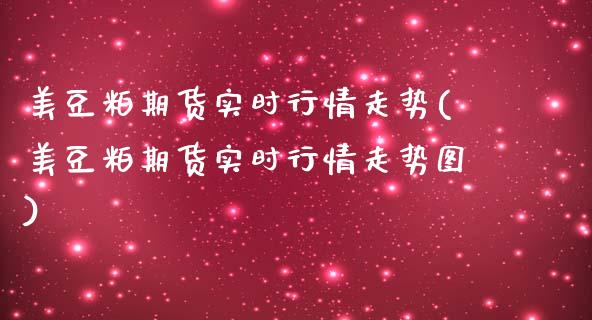 美豆粕期货实时行情走势(美豆粕期货实时行情走势图)_https://www.yunyouns.com_期货行情_第1张