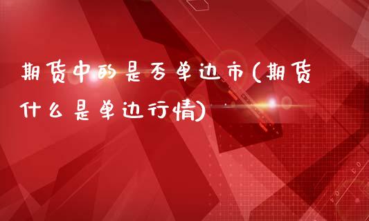 期货中的是否单边市(期货什么是单边行情)_https://www.yunyouns.com_恒生指数_第1张