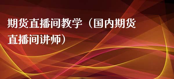 期货直播间教学（国内期货直播间讲师）_https://www.yunyouns.com_期货行情_第1张