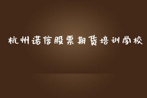 杭州诺信股票期货培训学校_https://www.yunyouns.com_期货行情_第1张