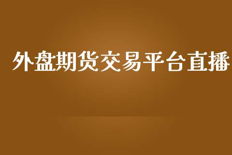 外盘期货交易平台直播_https://www.yunyouns.com_期货直播_第1张