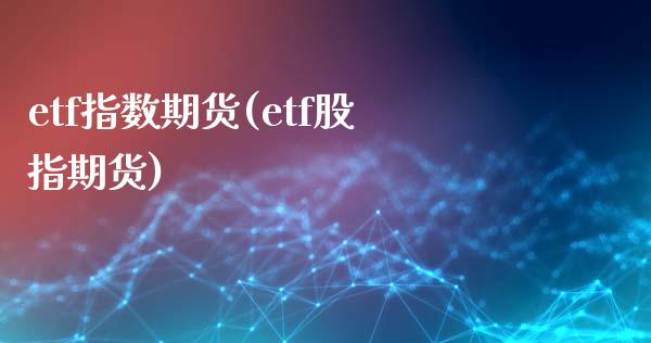 etf指数期货(etf股指期货)_https://www.yunyouns.com_期货行情_第1张