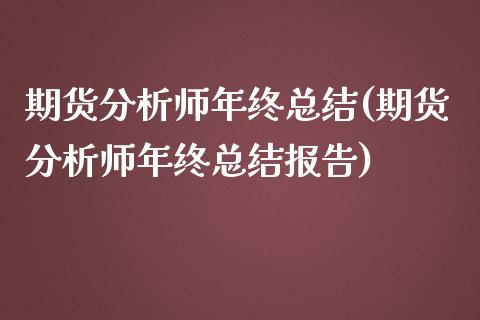 期货分析师年终总结(期货分析师年终总结报告)_https://www.yunyouns.com_恒生指数_第1张