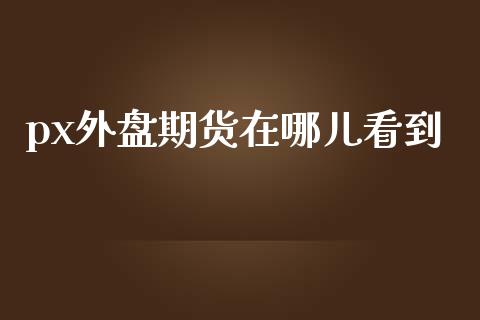 px外盘期货在哪儿看到_https://www.yunyouns.com_恒生指数_第1张